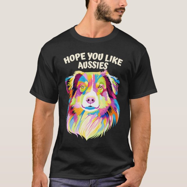 Camiseta Hope You Like Aussies Australian Shepherd Dog (Anverso)