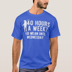Camiseta Horas A La Semana Te Refieres Hasta El Miércoles E