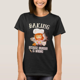 Camiseta Horneando Porque el Asesinato es Incorrecto