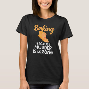 Camiseta Hornear Porque El Asesinato Está Mal Cocinar Bake