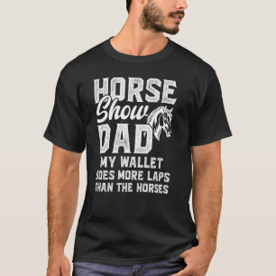 Camiseta Horse Show Dad My Wallet is More Laps Ecuestres