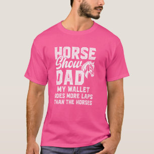 Camiseta Horse Show Dad My Wallet is More Laps Ecuestres