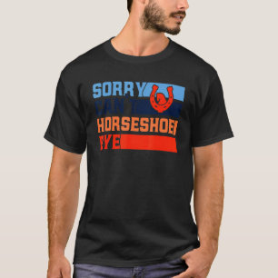 Camiseta Horseshoe Pitching Lo siento no puedo hurgar