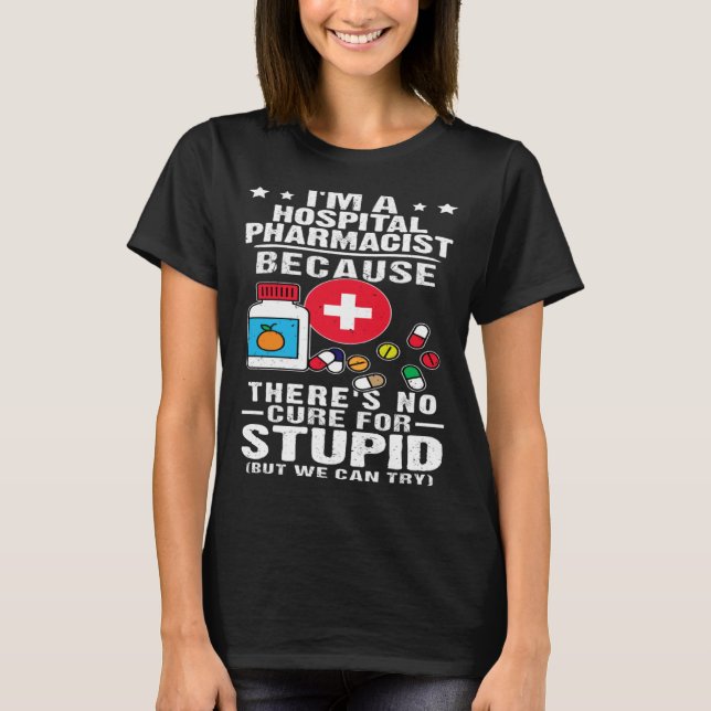 Camiseta Hospital Pharmacist There s No Cure For Stupid (Anverso)