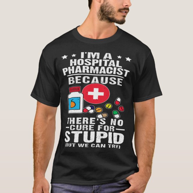 Camiseta Hospital Pharmacist There s No Cure For Stupid (Anverso)