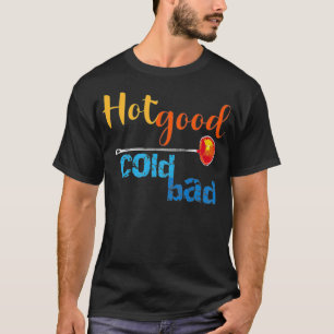 Camiseta Hot Good Cold Bad Funny Glass blower's Advice