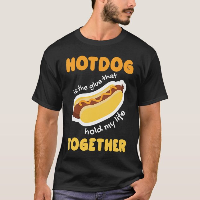 Camiseta Hotdog is Glue que mantiene mi vida juntos Hotdog  (Anverso)