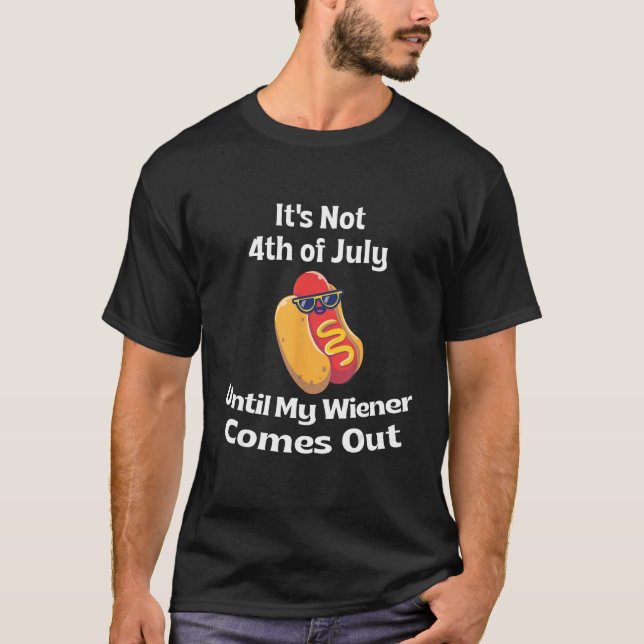 Camiseta Hotdog It s Not 4th of July Until My Wiener Comes  (Anverso)