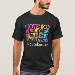 Camiseta Housekeeper I Love God But Some Of His Children Ge