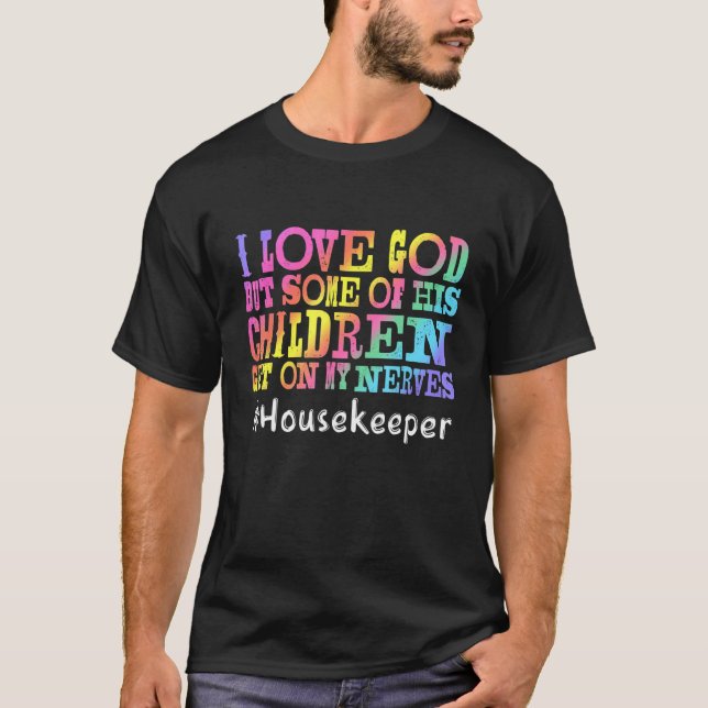 Camiseta Housekeeper I Love God But Some Of His Children Ge (Anverso)