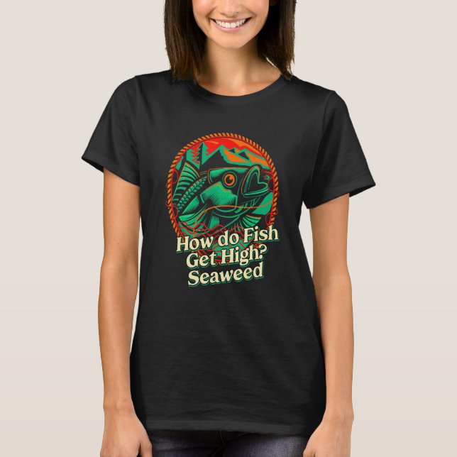 Camiseta How do Fish Get High Seaweed Fishing Dad Jokes Fis (Anverso)