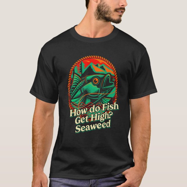 Camiseta How do Fish Get High Seaweed Fishing Dad Jokes Fis (Anverso)