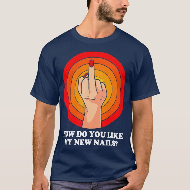 Camiseta How Do You Like My New Nails Middle Finger Funny (Anverso)