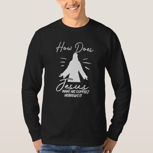 Camiseta How Does Jesus Make Coffee Hebrews It Christian Hu (Anverso)