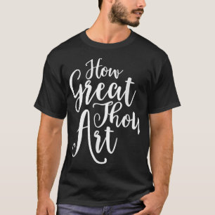 Camiseta HOW GREAT THOU ART Inspirational Hymn Christian TE