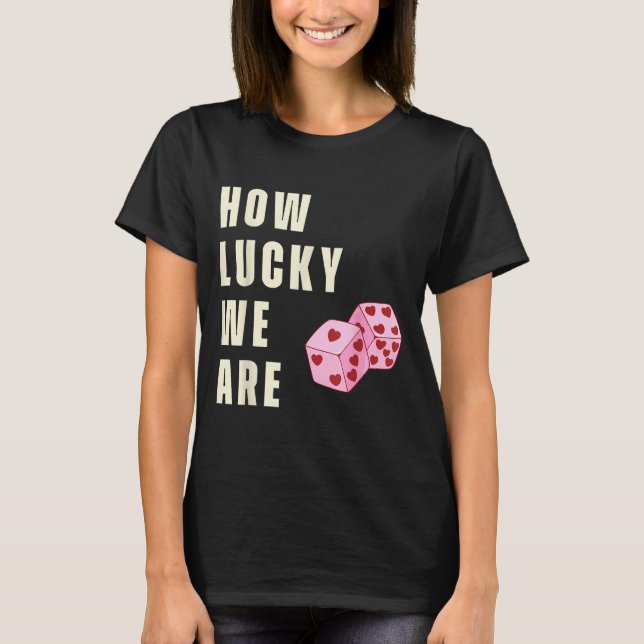 Camiseta How Lucky We Are Heart Dice Couples Matching Valen (Anverso)