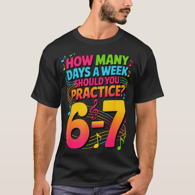 Camiseta How Many Days A Week Should You Practice 6-7 Music (Anverso)