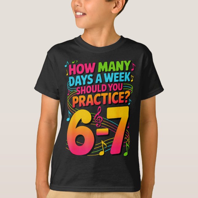 Camiseta How Many Days A Week Should You Practice 6-7 Music (Anverso)