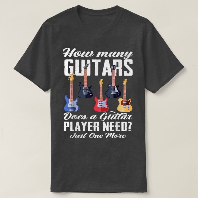 Camiseta How Many Guitars Does A Guitar Player Need Guitar  (Diseño del anverso)