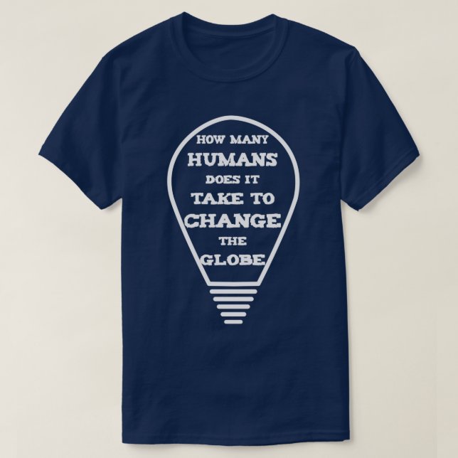 Camiseta How many humans does it take to change the globe b (Diseño del anverso)