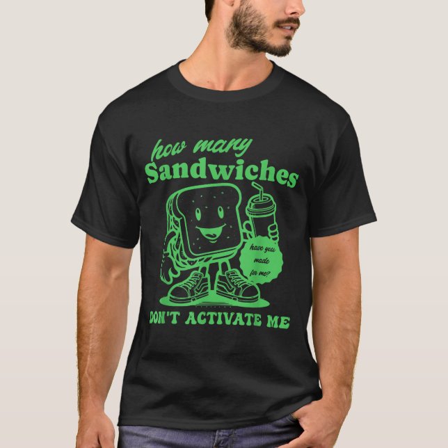 Camiseta How Many Sandwiches Have You Made-for Me_ Funny Qu (Anverso)