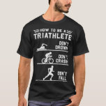 Camiseta How To Be A Triathlete Funny Triathlon Gift<br><div class="desc">How To Be A Triathlete Funny Triathlon Gift .cube, puzzle, rubik's cube, geek, melting, nerd, dark knight, love, melting rubiks cube, rainbow, t-shirt, 80ies, 80s, animal, animals, bat, children, comic, cool, fun, game, gift, gift idea, retro, rubik, solve, super heroes, superheroes, theory, algebra, alien, all races matter, are checkmate boats,...</div>