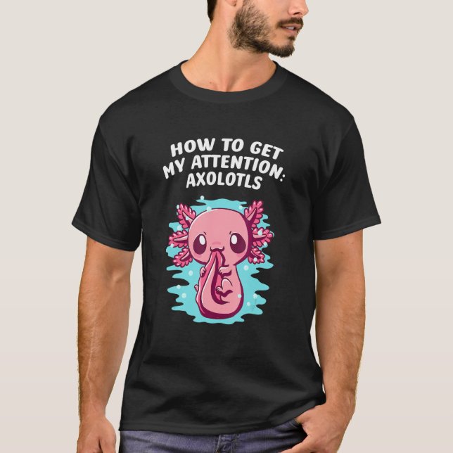 Camiseta How to Get My Attention Axolotls Salamander Axolot (Anverso)
