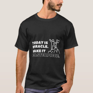 Camiseta Hoy Es Un Milagro Que Lo Haga Una Obra Maestra