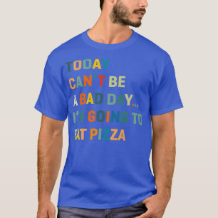 Camiseta Hoy no puede ser un mal día que voy a comer pizza