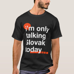 Camiseta Hoy solamente estoy hablando eslovaco Eslovaquia H