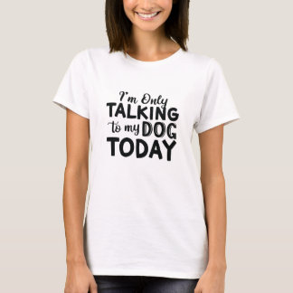 CAMISETA HOY SOLO ESTOY HABLANDO CON MI PERRO
