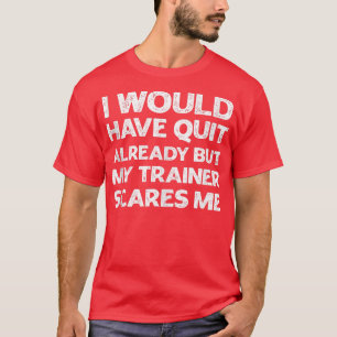Camiseta Hubiera Dejado Pero Mi Entrenador Me Da Miedo.