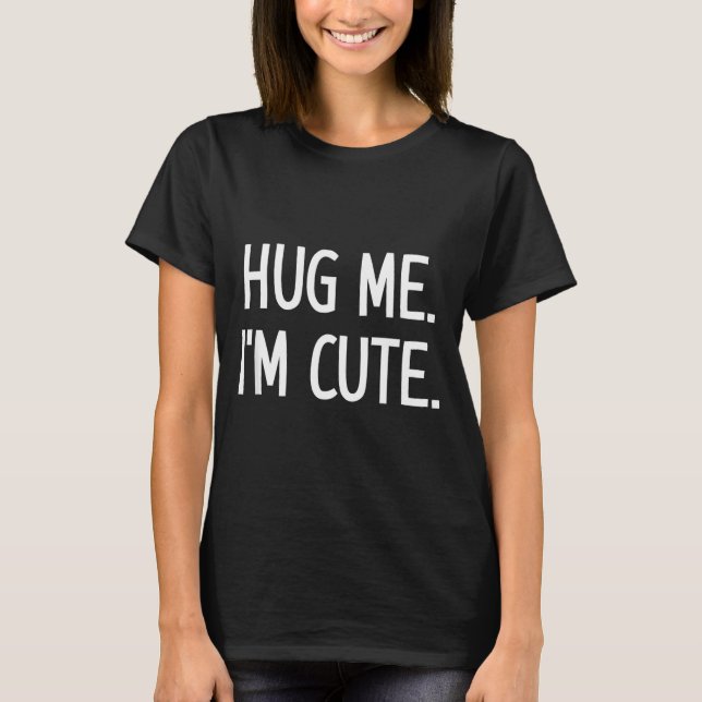 Camiseta Hug Me. I'm Cute. Funny, Jokes, Sarcastic  (Anverso)