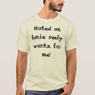 Camiseta ¡Huked en del fonix la piel del wurkz reely yo!