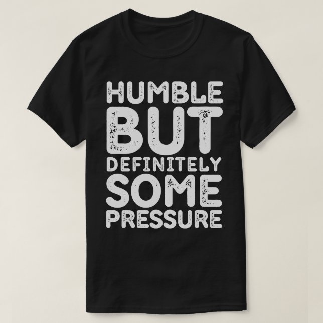Camiseta Humilde Pero Definitivamente Algo De Presión Dicie (Diseño del anverso)