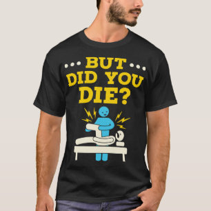 Camiseta Humor de Terapeuta de Terapia Física Pero ¿Muriste