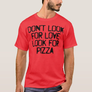 Camiseta Humor Diciendo Que No Busques Amor Busca Pizza 565