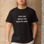 Camiseta Humor gracioso de golfer me pregunta por mi agujer<br><div class="desc">Esta camisa servirá como una invitación a la gente para discutir sobre golf y escuchar sobre el agujero en uno que hiciste. Es un regalo gracioso para alguien que ama hablar de golf, quieras o no oírlo. Personalizar el mensaje agregando un nombre o cambiando una palabra utilizando el editor de...</div>