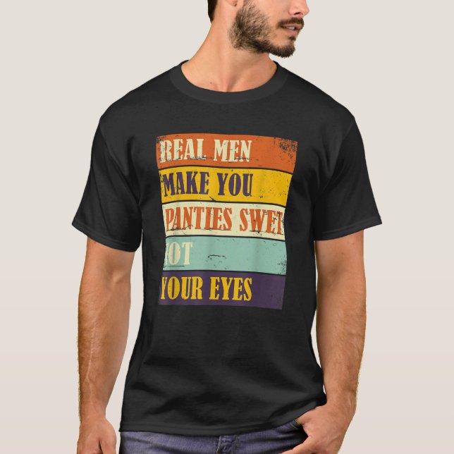 Camiseta Humor Real Men Make Your Panties Wet Not Your Eyes (Anverso)
