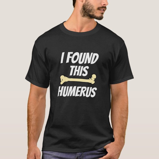 Camiseta Humorous   I Found This Humerus  Funny Bones Sloga (Anverso)