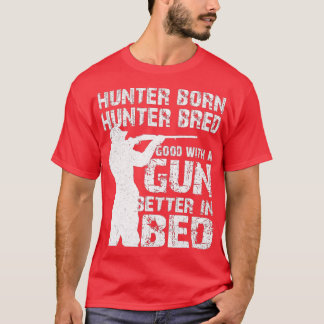 Camiseta Hunter Nace Hunter Bred Good with a Gun Better in