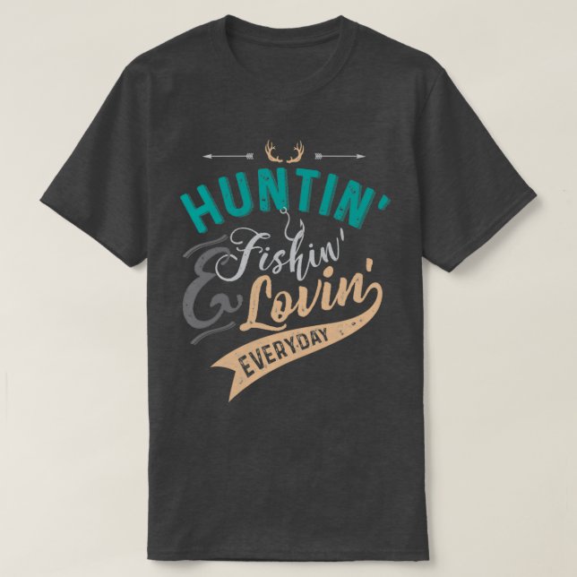 Camiseta Huntin Fishin amp Lovin Everyday T (Diseño del anverso)
