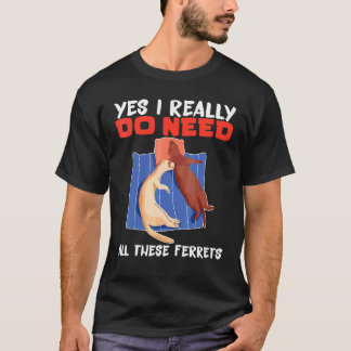 Camiseta Hurón Sí, realmente necesito todos estos hurones