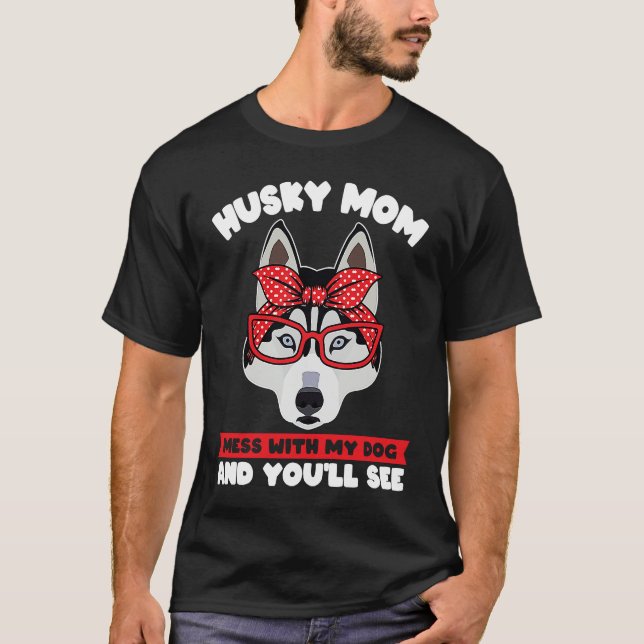 Camiseta husky mom mess with my dog and you'll see husky mo (Anverso)
