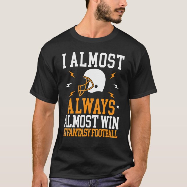 Camiseta I Almost Always Almost Win At Fantasy Football (Anverso)