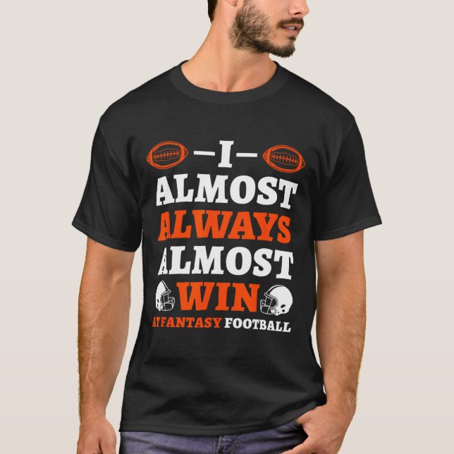 Camiseta I Almost Always Almost Win At Fantasy Football  (Anverso)