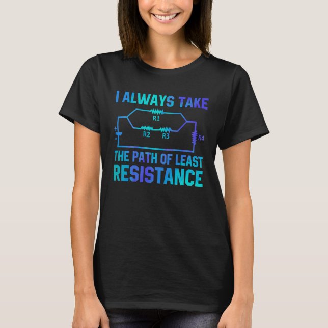 Camiseta I Always Take The Path Of Least Resistance Electri (Anverso)