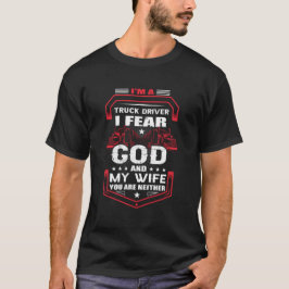 Camiseta I am a Truck Driver I fear God and My Wife