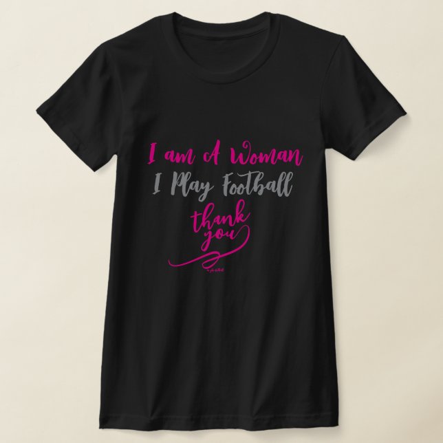 Camiseta I am A Woman I Play Football Thank You  (Distribución)