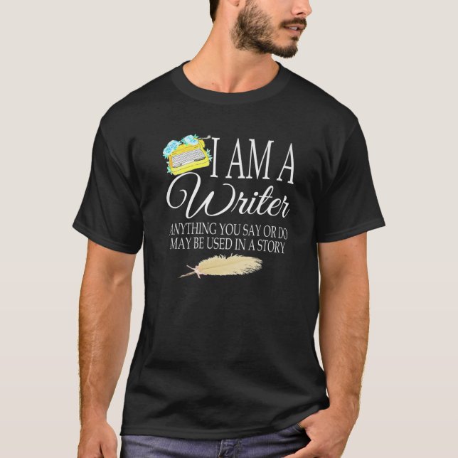Camiseta I Am A Writer Anything You Say Funny Author Writer (Anverso)